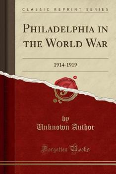 Paperback Philadelphia in the World War: 1914-1919 (Classic Reprint) Book