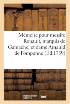 Paperback Mémoire Pour Messire Jean-Joachim Rouault, Marquis de Gamache, Et Dame: Catherine-Constance-Emilie Arnauld de Pomponne, Son Épouse, Appelants, Contre [French] Book