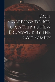 Paperback Coit Correspondence, or, A Trip to New Brunswick by the Coit Family Book