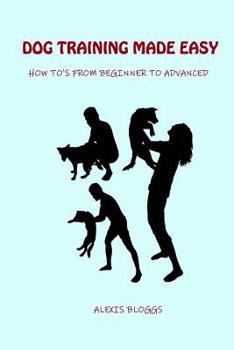 Paperback Dog Training Made Easy: How To's From Beginner To Advanced Book