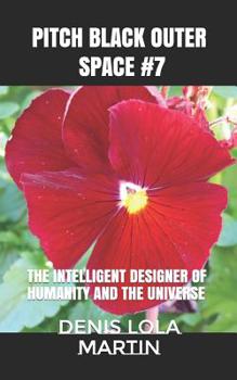 Pitch Black Outer Space #7: The Intelligent Designer of Humanity and the Universe