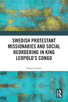 Hardcover Swedish Protestant Missionaries and Social Reordering in King Leopold's Congo Book