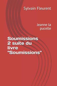 Paperback Soumissions 2 suite du livre "Soumissions": Jeanne la pucelle [French] Book