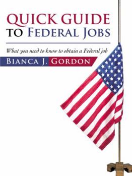 Quick Guide to Federal Jobs: What you need to know to obtain a Federal job