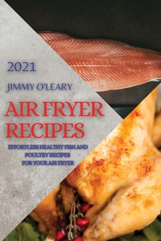 Paperback Air Fryer Recipes 2021: Effortless Healthy Fish and Poultry Recipes for Your Air Fryer Book