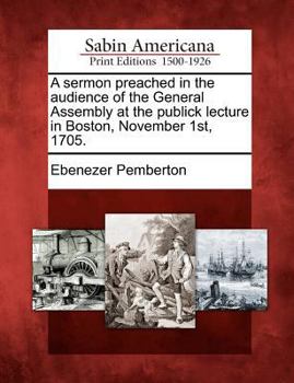 Paperback A Sermon Preached in the Audience of the General Assembly at the Publick Lecture in Boston, November 1st, 1705. Book