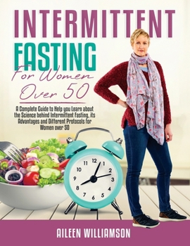 Paperback Intermittent Fasting for Women Over 50: A Complete Guide to Help you Learn about the Science behind Intermittent Fasting, its Advantages and Different Book