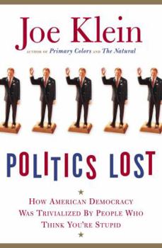Hardcover Politics Lost: How American Democracy Was Trivialized by People Who Think You're Stupid Book
