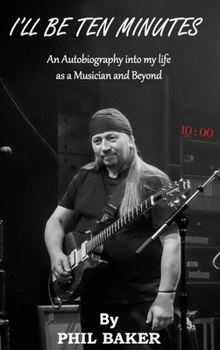 Hardcover I'll Be 10 Minutes: An Autobiography into my life as a Musician and Beyond Book