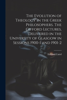 Paperback The Evolution of Theology in the Greek Philosophers. The Gifford Lectures, Delivered in the University of Glasgow in Sessions 1900-1 and 1901-2 Book