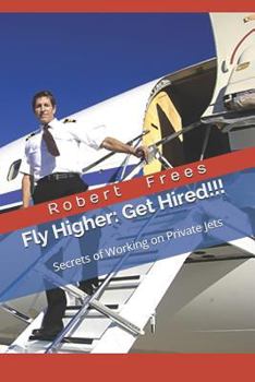 Paperback Fly Higher - Get Hired!: Secrets of Working on Private Jets Book