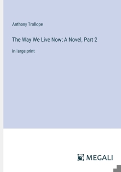 Paperback The Way We Live Now; A Novel, Part 2: in large print Book