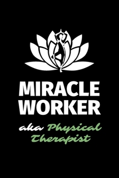Miracle Worker Aka Physical Therapist: A Blank Lined Journal Notebook to Take Notes, To-do List and Notepad - A Great Job Title Birthday Gift for Men, Women, Best Friends and Coworkers