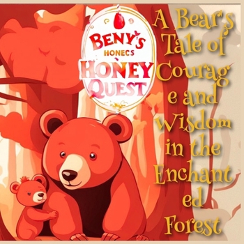 Paperback Benny's Honey Quest: A Bear's Tale of Courage and Wisdom in the Enchanted Forest, A Whimsical Tale of Courage and Wisdom in the Enchanted F Book