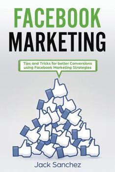 Paperback Facebook Marketing: Tips and Tricks for Better Conversion Using Facebook Marketing Strategies Book
