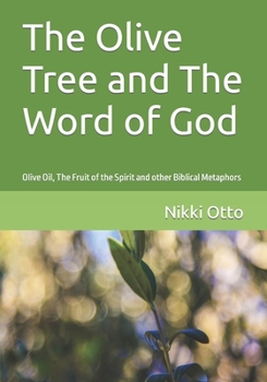 The Olive Tree and The Word of God: Olive Oil, The Fruit of the Spirit and other Biblical Metaphors