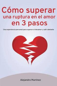Paperback Cómo superar una ruptura en el amor en 3 pasos: Una experiencia personal para superar el desamor y salir adelante [Spanish] Book