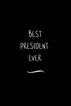 Paperback Best President. Ever: Funny Office Notebook/Journal For Women/Men/Coworkers/Boss/Business Woman/Funny office work desk humor/ Stress Relief Book