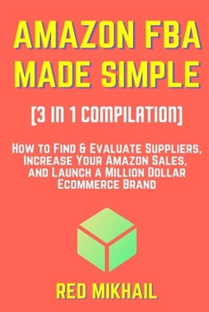 Paperback AMAZON FBA MADE SIMPLE [3 in 1 Compilation]: How to Find & Evaluate Suppliers, Increase Your Amazon Sales, and Launch a Million Dollar Ecommerce Brand Book