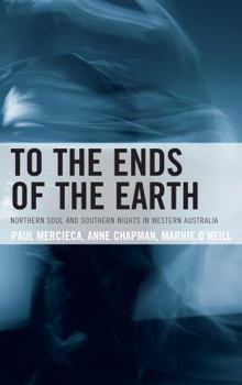 Hardcover To the Ends of the Earth: Northern Soul and Southern Nights in Western Australia Book