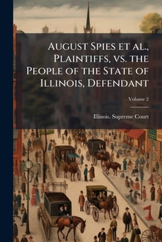 August Spies et al., plaintiffs, vs. the people of the state of Illinois, defendant: error to the Criminal Court of Cook County : abstract of record Volume v.2