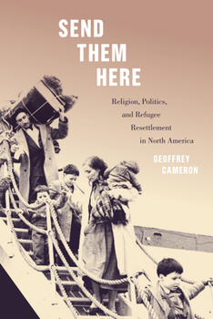 Paperback Send Them Here: Religion, Politics, and Refugee Resettlement in North America Volume 5 Book