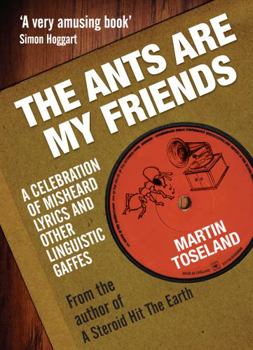 Paperback The Ants Are My Friends: Misheard Lyrics, Malapropisms, Eggcorns, and Other Linguistic Gaffes Book