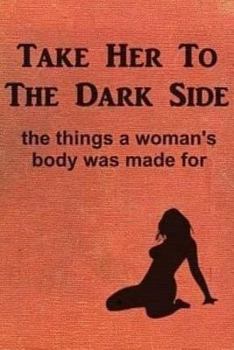 Paperback Take Her to the Dark Side: the things a woman's body was made for Book