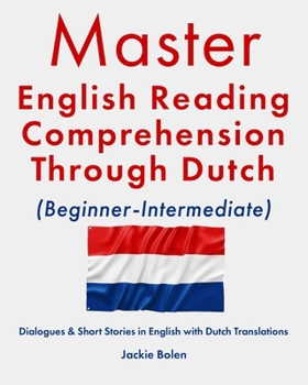 Master English Reading Comprehension Through Dutch (Beginner-Intermediate): Dialogues & Short Stories in English with Dutch Translations (Master English Reading (with Other Languages))