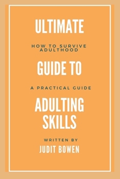 Paperback Ultimate Guide To Adulting Life Skills: How To Survive Adulthood, A Practical Guide Book