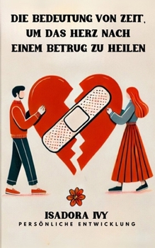 Die Bedeutung von Zeit, um das Herz nach einem Betrug zu heilen (German Edition)