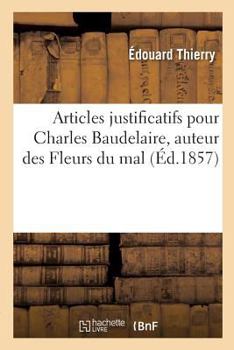 Paperback Articles Justificatifs Pour Charles Baudelaire, Auteur Des Fleurs Du Mal [French] Book