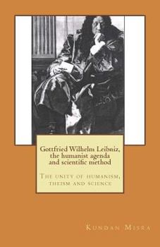 Paperback Gottfried Wilhelm Leibniz, the humanist agenda and scientific method: The unity of humanism, theism and science Book