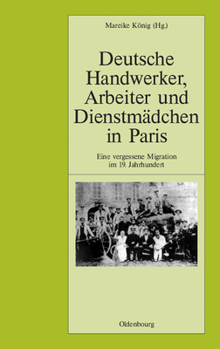 Hardcover Deutsche Handwerker, Arbeiter Und Dienstmädchen in Paris: Eine Vergessene Migration Im 19. Jahrhundert [German] Book