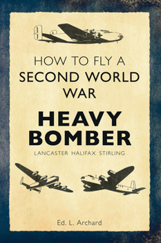 Paperback How to Fly a Second World War Heavy Bomber: Lancaster, Halifax, Stirling Book