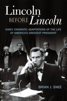 Hardcover Lincoln Before Lincoln: Early Cinematic Adaptations of the Life of America's Greatest President Book