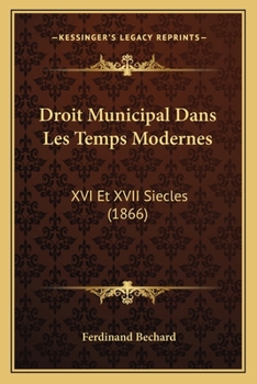 Paperback Droit Municipal Dans Les Temps Modernes: XVI Et XVII Siecles (1866) [French] Book