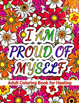 Paperback I Am Proud of Myself: An Adult Coloring Book Featuring Beautiful Designs and Self-Love Affirmations for Healing Book