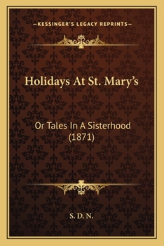 Holidays at St. Mary's: Or, Tales in a Sisterhood, by S.D.N