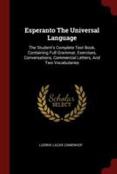 Paperback Esperanto the Universal Language: The Student's Complete Text Book, Containing Full Grammar, Exercises, Conversations, Commercial Letters, and Two Voc Book