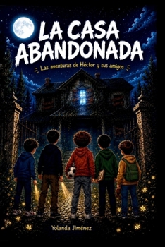La Casa Abandonada: Las aventuras de Héctor y sus amigos (Spanish Edition)