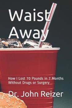 Paperback Waist Away: How I Lost 70 Pounds in 7 Months Without Drugs or Surgery Book