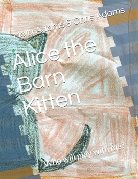 Paperback Alice the Barn Kitten: Who will play with me? Book