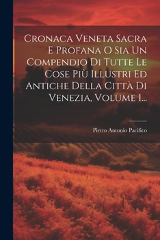 Paperback Cronaca Veneta Sacra E Profana O Sia Un Compendio Di Tutte Le Cose Più Illustri Ed Antiche Della Città Di Venezia, Volume 1... [Italian] Book