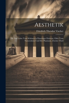 Paperback Aesthetik: Th. Das Lehre Vom Schönen in Einseitiger Existenz, oder vom Naturschöen und der Phantasie, Zweiter Theil [German] Book