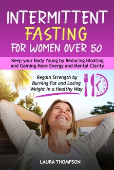 Paperback Intermittent Fasting for Women Over 50: Keep your Body Young by Reducing Bloating and Gaining more Energy and Mental Clarity. Regain Strength by Burni Book