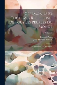 Paperback Cérémonies Et Coutumes Religieuses De Tous Les Peuples Du Monde: Représentées Par Des Figures; Volume 3 [French] Book