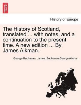 Paperback The History of Scotland, Translated ... with Notes, and a Continuation to the Present Time. a New Edition ... by James Aikman. Vol. III. Book