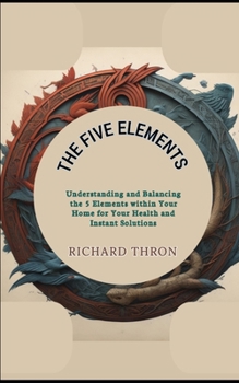Paperback The Five Elements: Understanding and Balancing the 5 Elements within Your Home for Your Health and Instant Solutions Book