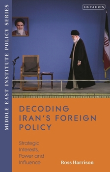 Hardcover Decoding Iran's Foreign Policy: Strategic Interests, Power and Influence Book